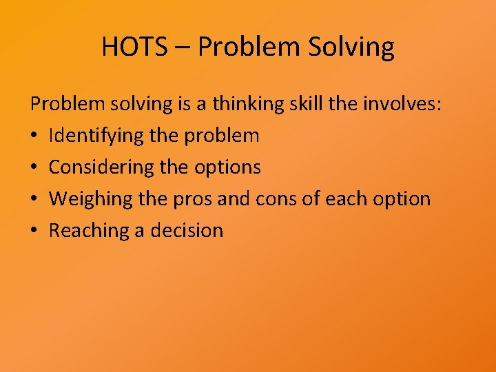 HOTS – Problem Solving Problem solving is a thinking skill the involves: • Identifying