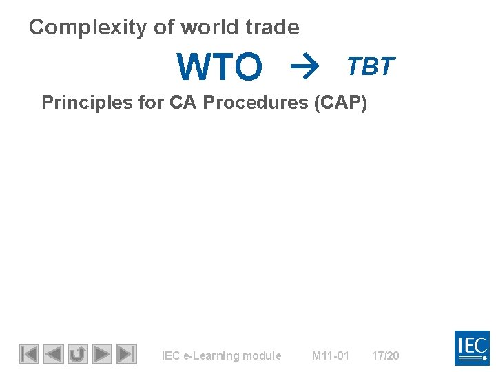 Complexity of world trade WTO → TBT Principles for CA Procedures (CAP) IEC e-Learning