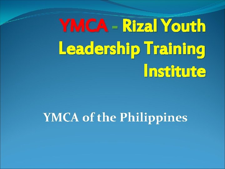 YMCA - Rizal Youth Leadership Training Institute YMCA of the Philippines 