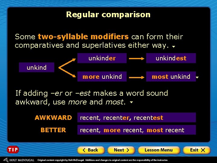 Regular comparison Some two-syllable modifiers can form their comparatives and superlatives either way. unkinder