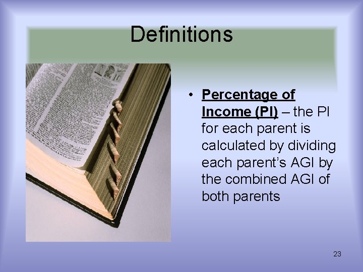 Definitions • Percentage of Income (PI) – the PI for each parent is calculated Definitions • Percentage of Income (PI) – the PI for each parent is calculated