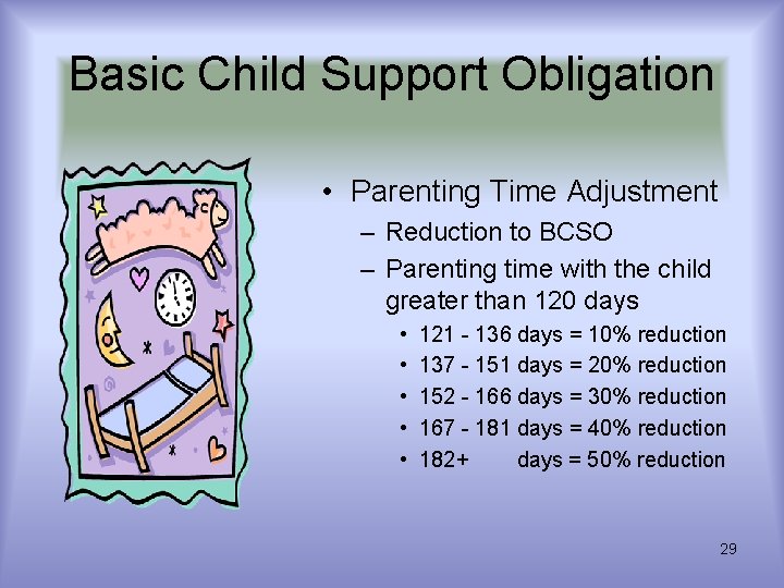 Basic Child Support Obligation • Parenting Time Adjustment – Reduction to BCSO – Parenting Basic Child Support Obligation • Parenting Time Adjustment – Reduction to BCSO – Parenting