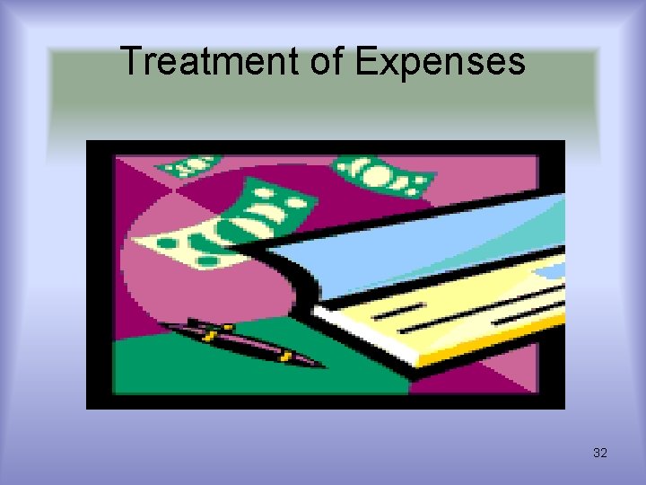 Treatment of Expenses 32 Treatment of Expenses 32