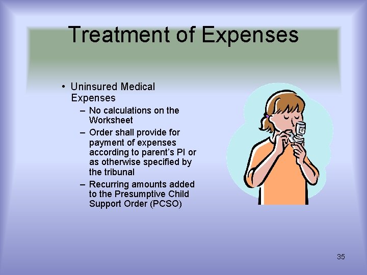 Treatment of Expenses • Uninsured Medical Expenses – No calculations on the Worksheet – Treatment of Expenses • Uninsured Medical Expenses – No calculations on the Worksheet –