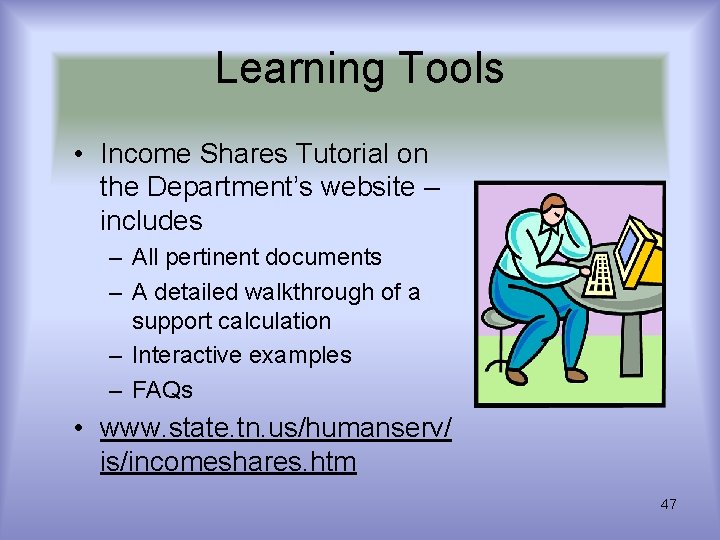 Learning Tools • Income Shares Tutorial on the Department’s website – includes – All Learning Tools • Income Shares Tutorial on the Department’s website – includes – All