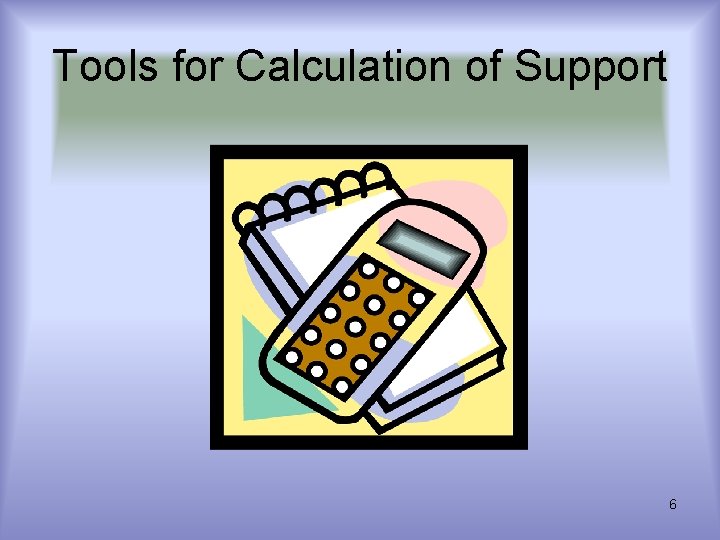 Tools for Calculation of Support 6 Tools for Calculation of Support 6