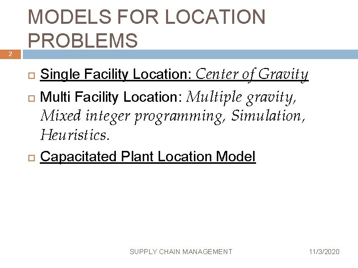 2 MODELS FOR LOCATION PROBLEMS Single Facility Location: Center of Gravity Multi Facility Location: