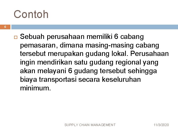 Contoh 6 Sebuah perusahaan memiliki 6 cabang pemasaran, dimana masing-masing cabang tersebut merupakan gudang