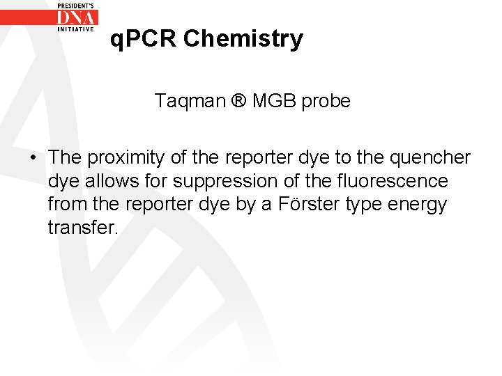 q. PCR Chemistry Taqman ® MGB probe • The proximity of the reporter dye