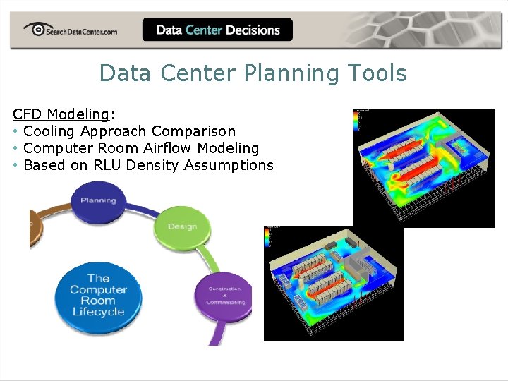 Data Center Planning Tools CFD Modeling: • Cooling Approach Comparison • Computer Room Airflow