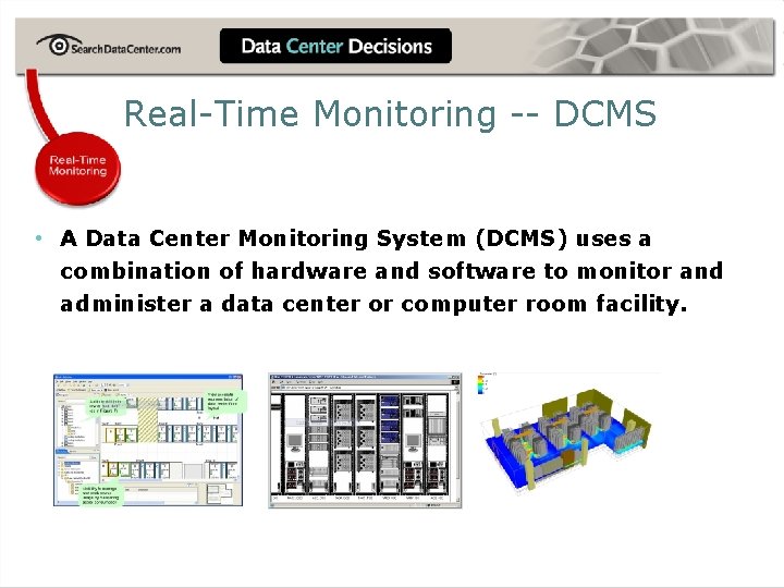 Real-Time Monitoring -- DCMS • A Data Center Monitoring System (DCMS) uses a combination