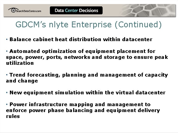 GDCM’s nlyte Enterprise (Continued) • Balance cabinet heat distribution within datacenter • Automated optimization