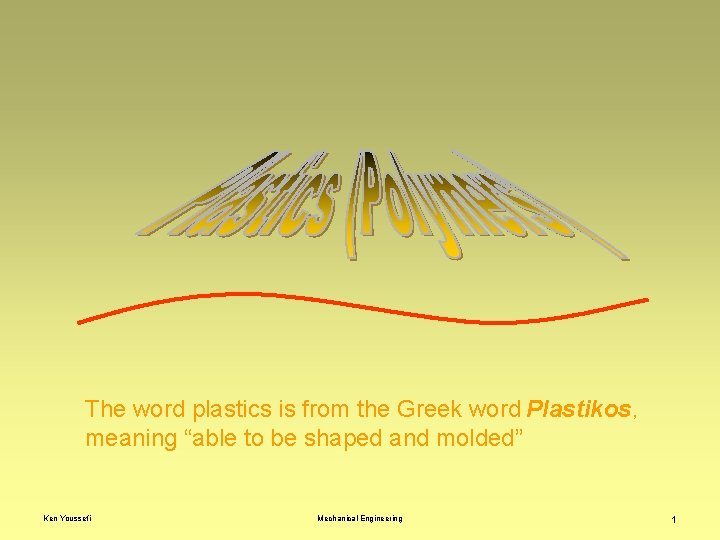 The word plastics is from the Greek word Plastikos, meaning “able to be shaped