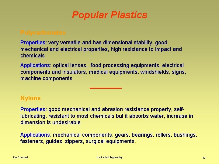 Popular Plastics Polycarbonates Properties: very versatile and has dimensional stability, good mechanical and electrical