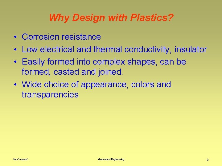 Why Design with Plastics? • Corrosion resistance • Low electrical and thermal conductivity, insulator