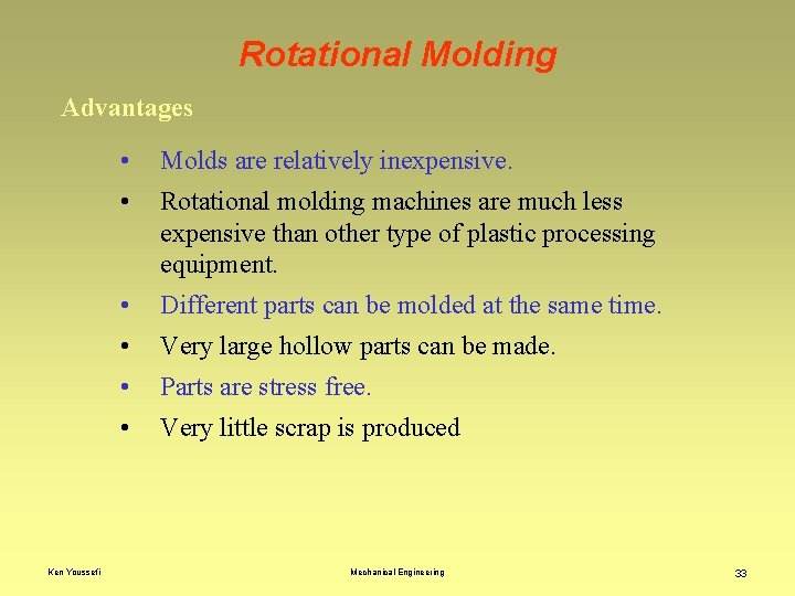 Rotational Molding Advantages Ken Youssefi • Molds are relatively inexpensive. • Rotational molding machines