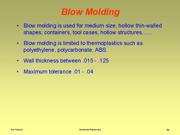 Blow Molding • Blow molding is used for medium size, hollow thin-walled shapes; containers,