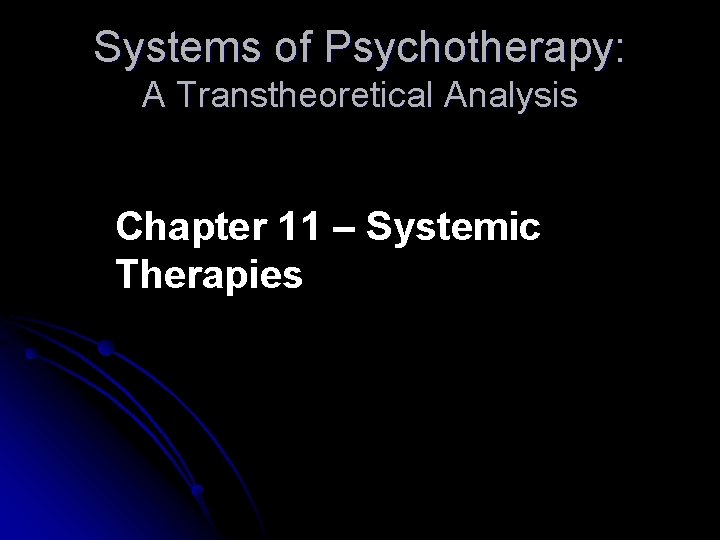 Systems of Psychotherapy: A Transtheoretical Analysis Chapter 11 – Systemic Therapies 