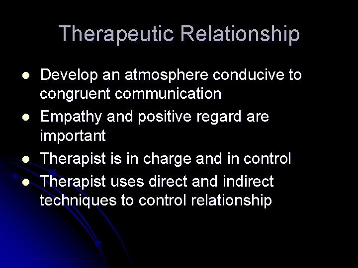 Therapeutic Relationship l l Develop an atmosphere conducive to congruent communication Empathy and positive