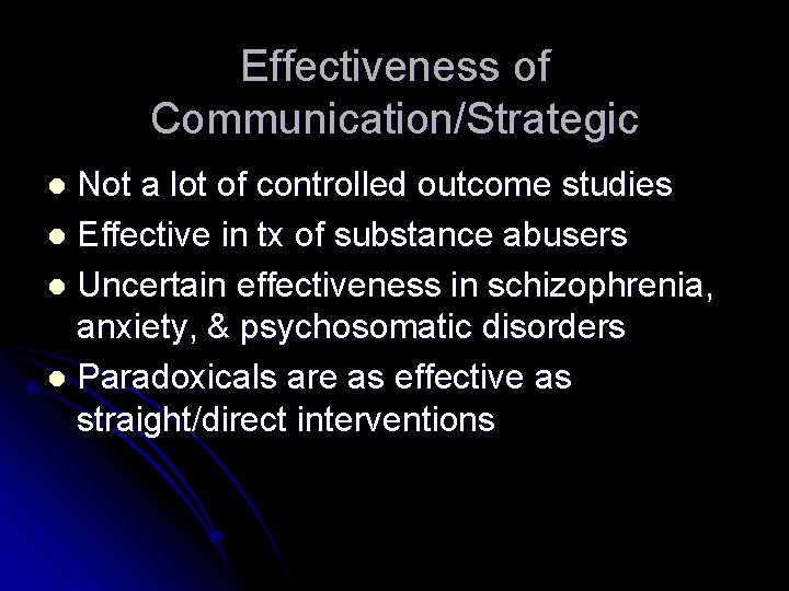 Effectiveness of Communication/Strategic Not a lot of controlled outcome studies l Effective in tx