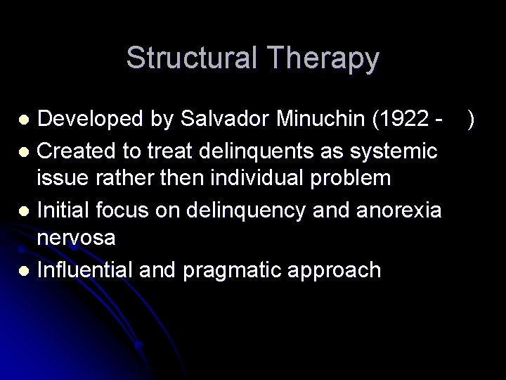 Structural Therapy Developed by Salvador Minuchin (1922 l Created to treat delinquents as systemic