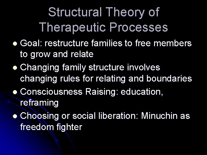 Structural Theory of Therapeutic Processes Goal: restructure families to free members to grow and