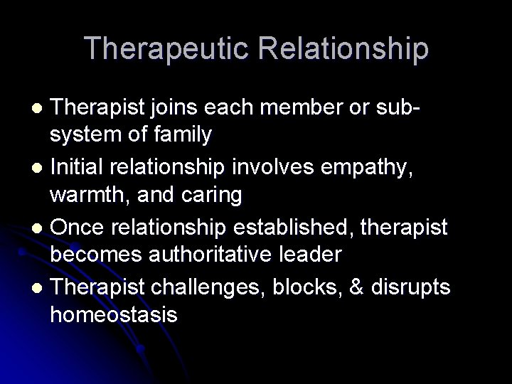 Therapeutic Relationship Therapist joins each member or subsystem of family l Initial relationship involves