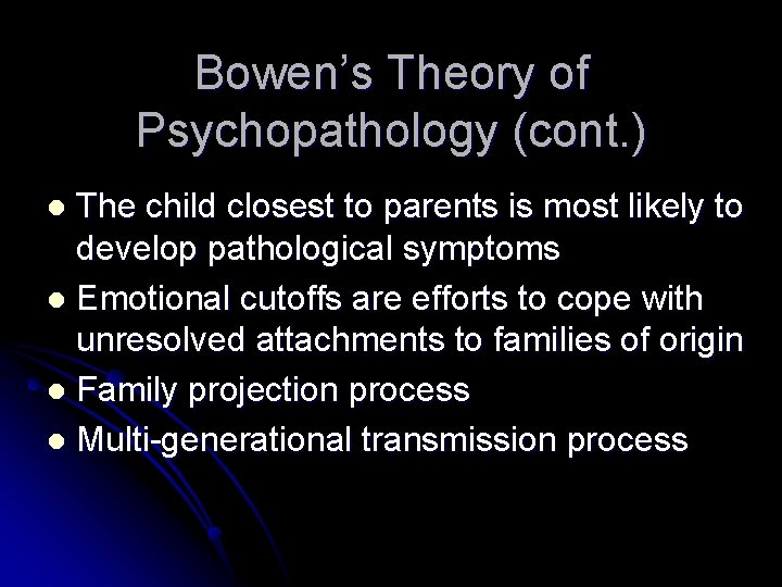 Bowen’s Theory of Psychopathology (cont. ) The child closest to parents is most likely