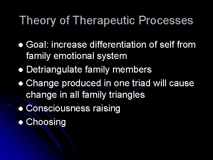 Theory of Therapeutic Processes Goal: increase differentiation of self from family emotional system l