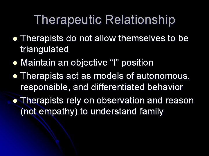 Therapeutic Relationship Therapists do not allow themselves to be triangulated l Maintain an objective