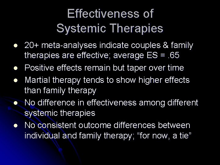 Effectiveness of Systemic Therapies l l l 20+ meta-analyses indicate couples & family therapies