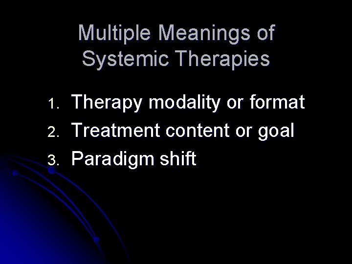 Multiple Meanings of Systemic Therapies 1. 2. 3. Therapy modality or format Treatment content