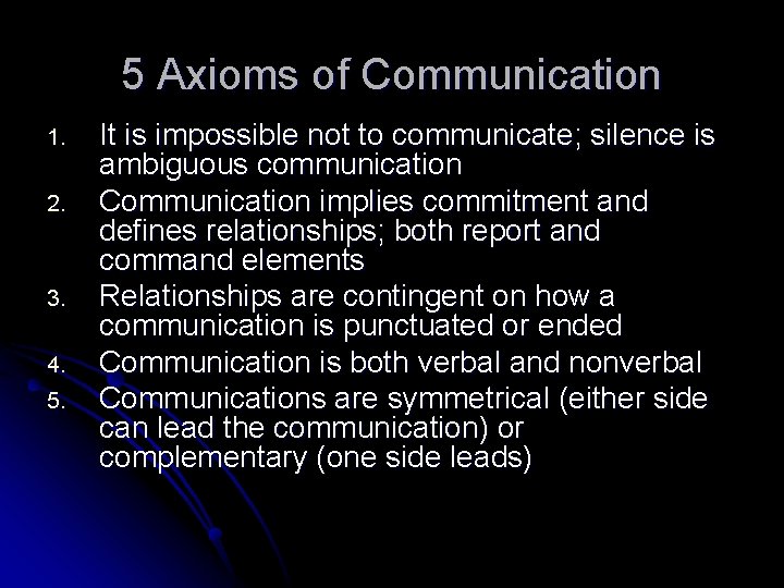 5 Axioms of Communication 1. 2. 3. 4. 5. It is impossible not to