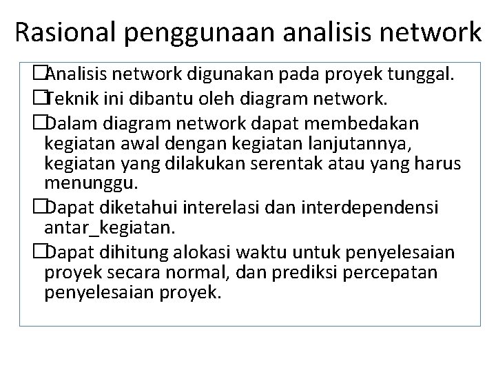 Rasional penggunaan analisis network �Analisis network digunakan pada proyek tunggal. �Teknik ini dibantu oleh