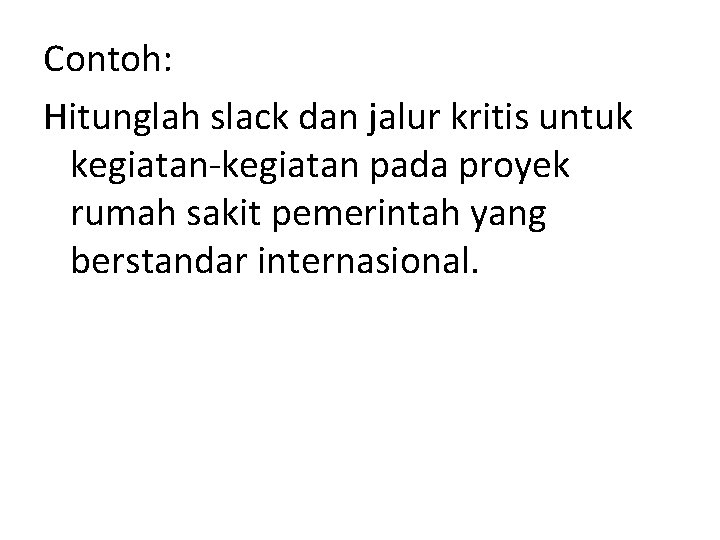 Contoh: Hitunglah slack dan jalur kritis untuk kegiatan-kegiatan pada proyek rumah sakit pemerintah yang