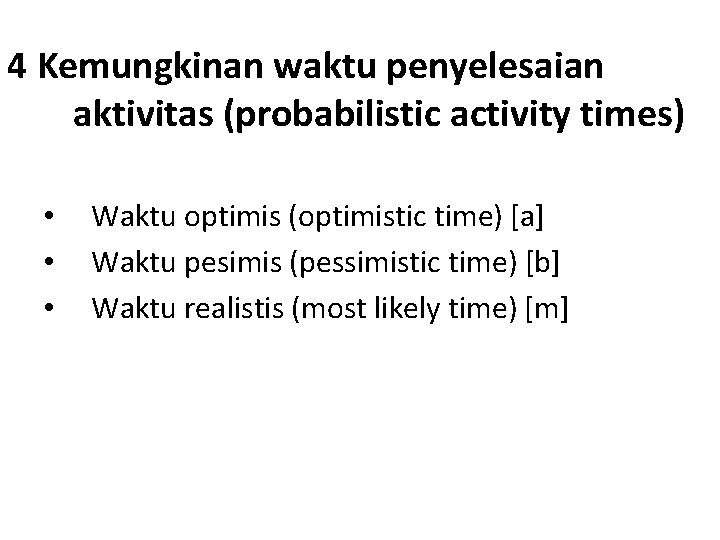 4 Kemungkinan waktu penyelesaian aktivitas (probabilistic activity times) • • • Waktu optimis (optimistic