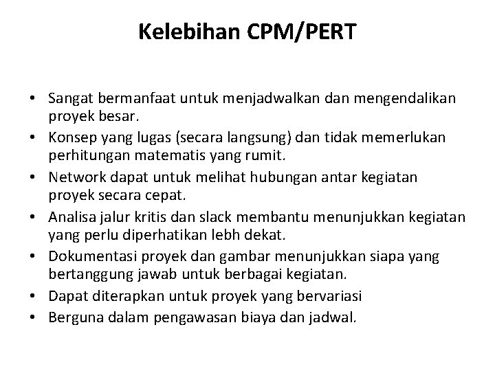 Kelebihan CPM/PERT • Sangat bermanfaat untuk menjadwalkan dan mengendalikan proyek besar. • Konsep yang