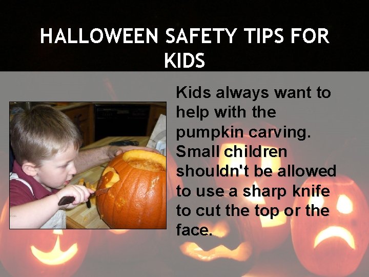 HALLOWEEN SAFETY TIPS FOR KIDS Kids always want to help with the pumpkin carving.
