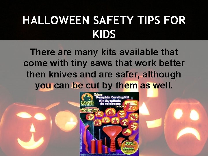 HALLOWEEN SAFETY TIPS FOR KIDS There are many kits available that come with tiny
