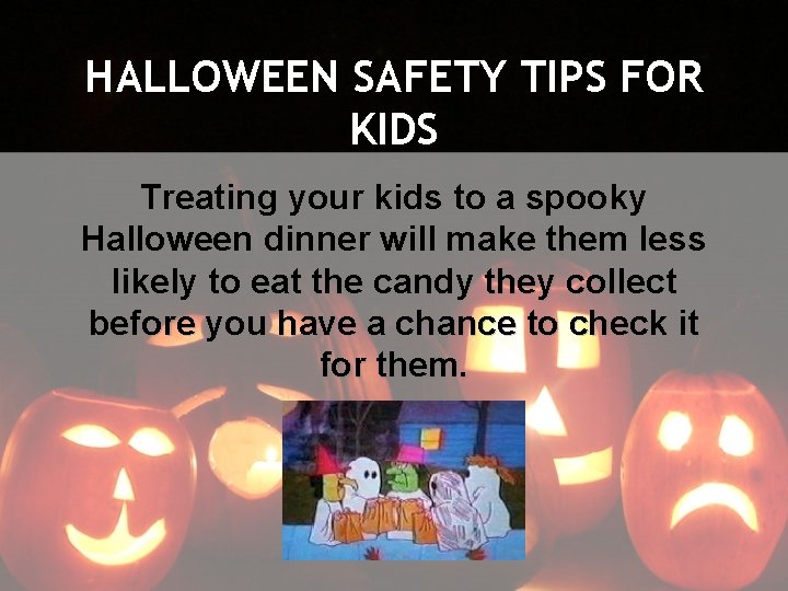 HALLOWEEN SAFETY TIPS FOR KIDS Treating your kids to a spooky Halloween dinner will