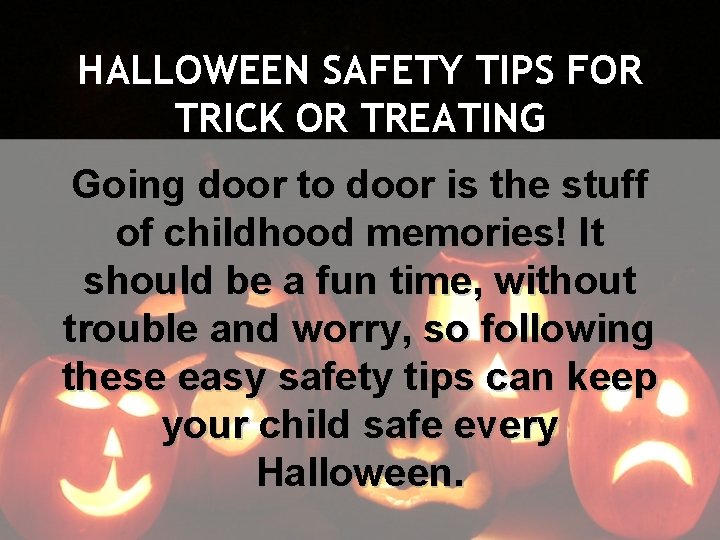 HALLOWEEN SAFETY TIPS FOR TRICK OR TREATING Going door to door is the stuff