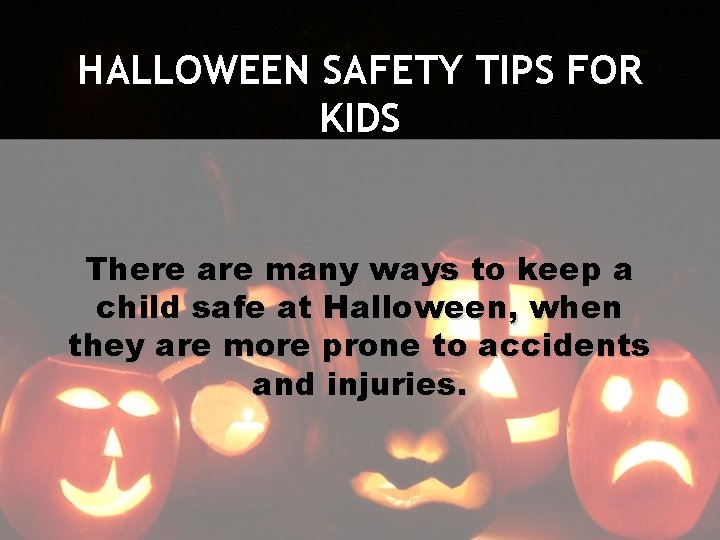 HALLOWEEN SAFETY TIPS FOR KIDS There are many ways to keep a child safe