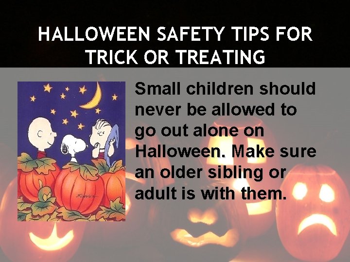 HALLOWEEN SAFETY TIPS FOR TRICK OR TREATING Small children should never be allowed to