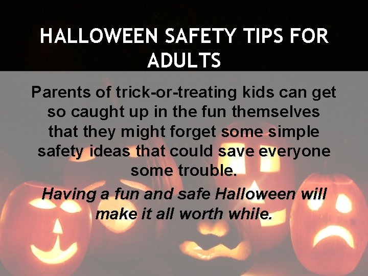 HALLOWEEN SAFETY TIPS FOR ADULTS Parents of trick-or-treating kids can get so caught up