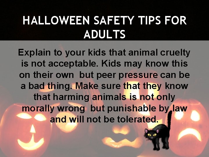 HALLOWEEN SAFETY TIPS FOR ADULTS Explain to your kids that animal cruelty is not