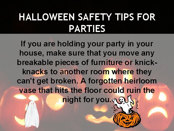 HALLOWEEN SAFETY TIPS FOR PARTIES If you are holding your party in your house,