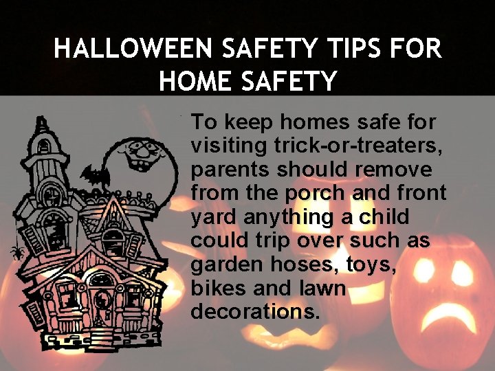HALLOWEEN SAFETY TIPS FOR HOME SAFETY To keep homes safe for visiting trick-or-treaters, parents