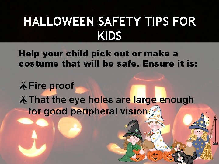 HALLOWEEN SAFETY TIPS FOR KIDS Help your child pick out or make a costume