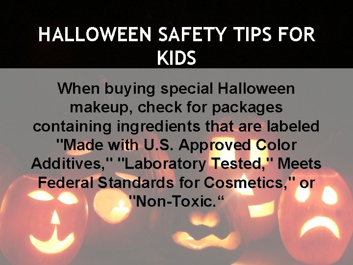 HALLOWEEN SAFETY TIPS FOR KIDS When buying special Halloween makeup, check for packages containing