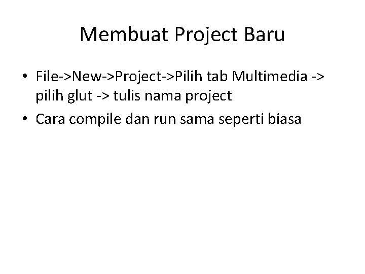 Membuat Project Baru • File->New->Project->Pilih tab Multimedia -> pilih glut -> tulis nama project